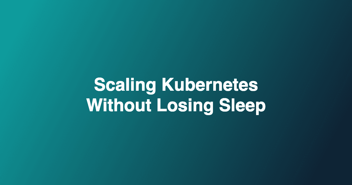 Scaling Kubernetes Clusters Without Losing Sleep